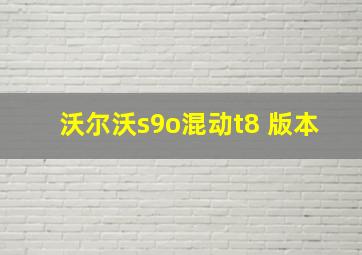 沃尔沃s9o混动t8 版本